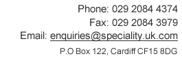 Tel: 029 2084 3979 / Fax: 029 2084 3979 or email enquiries@speciality.uk.com